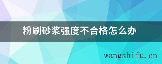 粉刷砂浆强度不合格怎么办 粉刷砂浆强度不合格怎么办 墙面粉刷 粉刷砂浆强度不合格怎么办 墙面粉刷 粉刷砂浆强度不合格怎么办 墙面粉刷 粉刷砂浆强度不合格怎么办 墙面粉刷 粉刷砂浆强度不合格怎么办 墙面粉刷 粉刷砂浆强度不合格怎么办 墙面粉刷