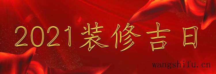 2021年装修开工吉日 旧房翻新 第1张 2021年装修开工吉日 旧房翻新 粉刷匠第1张